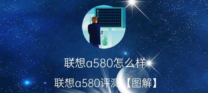 联想a580怎么样 联想a580评测【图解】